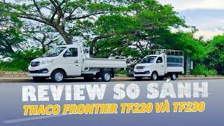 SO SÁNH THACO FRONTIER TF220 VÀ TF230 | XE TẢI MÁY XĂNG 990 KG  | VỪA GIỐNG VỪA KHÁC TÓM GỌN LÀ NGON