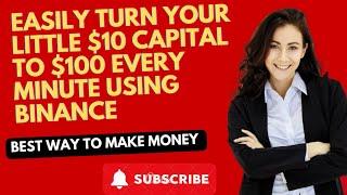 EASILY TURN YOUR LITTLE $10 CAPITAL TO $100 EVERY MINUTES USING BINANCE BEST WAY TO MAKE MONEY.