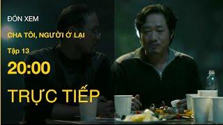 Trực tiếp Cha tôi, người ở lại Tập 13 | VTV Giải Trí