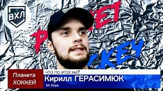 ЧТО ПО ИТОГАМ? - Кирилл ГЕРАСИМЮК (ХК Югра)