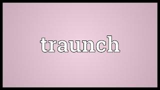 Traunch Meaning