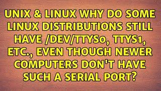 Why do some Linux distributions still have /dev/ttyS0, ttyS1, etc., even though newer computers...