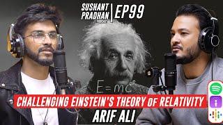 Episode 99: Challenging Einstein's Theory of Relativity, Arif Ali | Sushant Pradhan Podcast