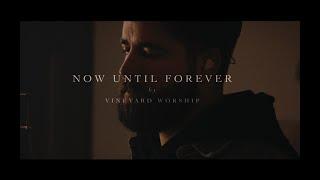 Now Until Forever - Vineyard Worship (Music Video)