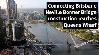 Connecting Brisbane | Neville Bonner Bridge construction reaches Queens Wharf