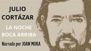 JULIO CORTÁZAR La noche boca arriba. Narrado por Joan Mora.