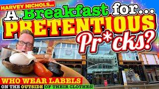 HARVEY NICHOLS - A BREAKFAST for PRETENTIOUS PR*CKS who wear LABELS on the OUTSIDE of their CLOTHES?