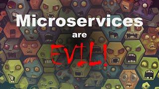 Microservices are evil!