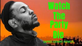 Kendrick Lamar - Watch The Party Die (Afro Refix)