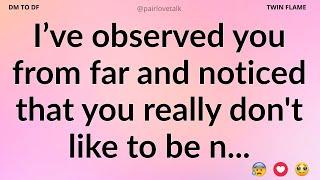 DM  I Have Observed You From Far and Noticed That You... DM TO DF  Divine Masculine Energy