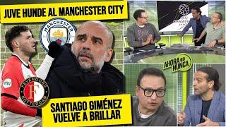 EL CITY AGRAVÓ SU CRISIS al caer vs Juve. SANTI GIMÉNEZ, marcó en victoria Feyenoord | Ahora o Nunca