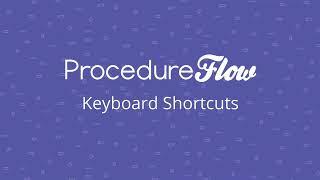 ProcedureFlow Tutorial | Keyboard Shortcuts