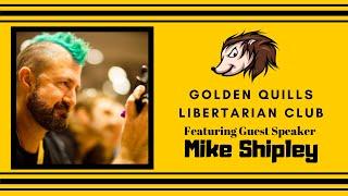 Golden Quills Libertarian Club - Opening Event - Featuring Guest Speaker Mike Shipley