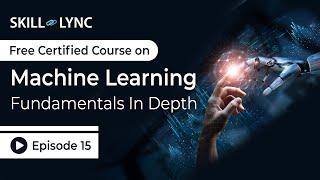 Machine Learning Fundamentals In Depth: Beginner to Advanced Tutorial | Episode 15 | Skill-Lync