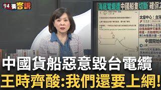 精華｜沒水準的鄰國又在搞小動作了！中國貨船惡意破壞台灣海底電纜還研發專用刀刃！溫朗東揭海纜斷線風險 王時齊批：自己不能上網為何要大家陪！｜【94要客訴】20250107｜三立iNEWS