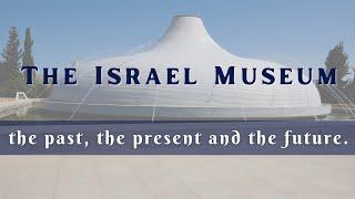 The Israel Museum- the past, the present and the future.