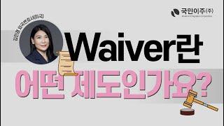 웨이버 (Waiver)는 어떤 제도인가요? with 김민경 외국변호사