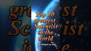 Top 10 Greatest scientist in the world                              who changed our life