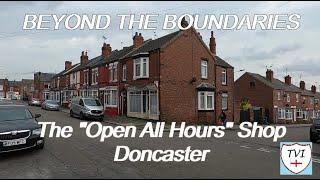 Beyond the Boundaries - #10 - The "Open All Hours" Shop, Doncaster