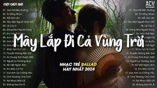 Nhạc Trẻ Tâm Trạng Tháng 9/2024 - Hoa Nở Bên Đường, Ải Hồng Nhan, Nổi Gió Lên - TOP Ballad 2024