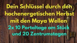  Dein Schlüssel  durch den hochenergetischen Herbst mit den Maya Wellen 