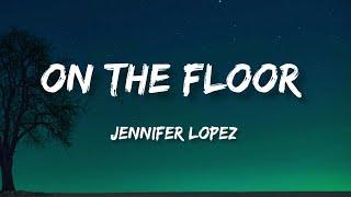 Jennifer Lopez - On The Floor Ft. Pitbull (Lyrics)