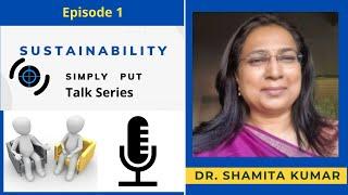 Episode 1- Dr. Shamita Kumar (PART 1) Sustainability Simply Put Talk Series