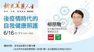 2023.06.16新光醫院健康管理部醫療副主任-柳朋馳【後疫情時代的自我健康照護】