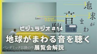 ビジュラジオ#14　展覧会解説　〜地球がまわる音を聴く〜　森美術館