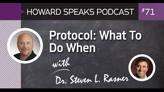 Protocol: What To Do When with Steven L. Rasner, DMD MAGD : Howard Speaks Podcast #71