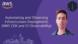 Automating and Observing Infrastructure Deployments (AWS CDK and CI Observability) - Oguzhan Ozdemir