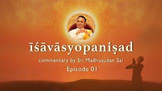 Episode 1: The Wisdom of the Ishavasya Upanishad - A Commentary by Sri Madhusudan Sai #upanishads