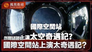 《新聞鑒證組》國際空間站上演太奇遇記？｜美國宇航員被困空間站？瘦是因為供應不足還是健康為題？｜20241207