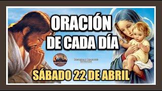 ORACIÓN DE CADA DÍA: SÁBADO 22 DE ABRIL DE 2023. ORACIÓN DE MAÑANA Y TARDE.