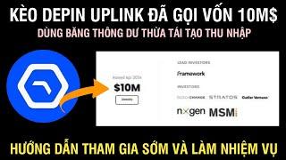 KÈO DEPIN UPLINK ĐÃ GỌI VỐN 10M$ - DÙNG BĂNG THÔNG DƯ THỪA TÁI TẠO THU NHẬP - HƯỚNG DẪN THAM GIA SỚM