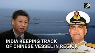 India is keeping track of Chinese vessels in Indian Ocean: Navy Chief