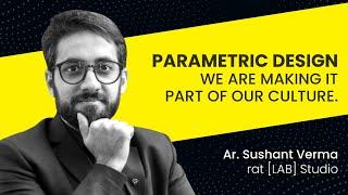 Parametric Design - We Are Making It Part Of Our Culture | Ar. Sushant Verma, rat LAB Studio