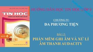 Hướng dẫn học Tin Học lớp 9 - Bài 13: Phần mềm ghi âm và xử lí âm thanh Audacity