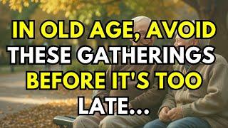 In Old Age, Avoid These Gatherings Before It's Too Late | Wisdom Advice