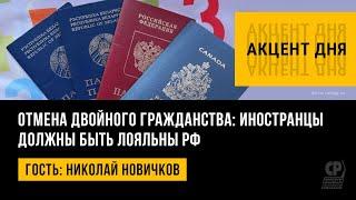 Отмена двойного гражданства: иностранцы должны быть лояльны РФ. Николай Новичков.