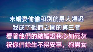 未婚妻偷偷和別的男人領證，我成了他們之間的第三者。看著他們的結婚證我心如死灰，祝你們餘生不得安寧，狗男女！#婚外情 #情感故事 #婚姻生活