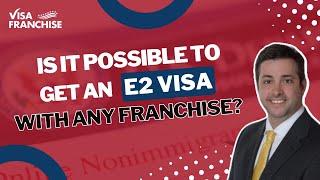 Is It Possible To Get An E2 Visa With ANY Franchise? 