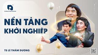 NỀN TẢNG KHỞI NGHIỆP | TS LÊ THẨM DƯƠNG MỚI NHẤT NĂM 2025