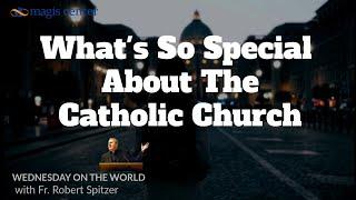 What's So Special About The Catholic Church?