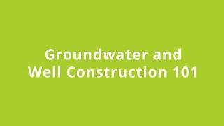 Groundwater and Well Construction 101 - April 9, 2025
