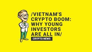 Vietnam's Crypto Boom: Why Young Investors Are All In