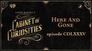 Ep 485: Here and Gone | AARON MAHNKE'S CABINET OF CURIOSITIES