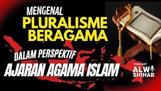 Mengenal Pluralisme Beragama dalam Perspektif Ajaran Agama Islam #PodcastAlwiShihab