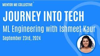 Journey into Tech - Machine Learning Engineering with Ishmeet Kaur