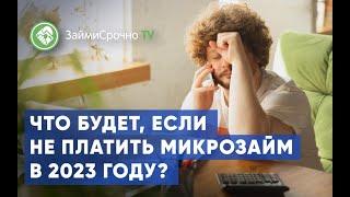 Что будет, если не платить микрозайм в 2023 году?